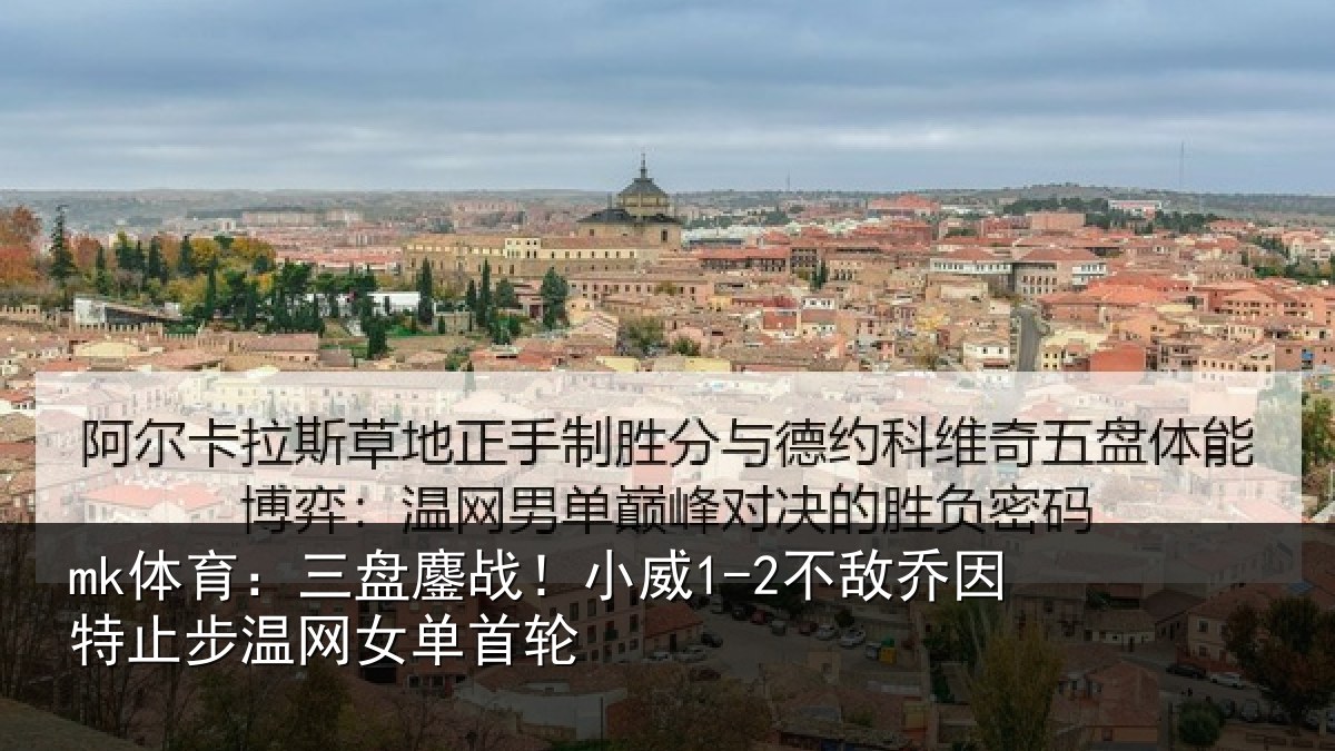 mk体育:三盘相关情况特止步温网女单首轮