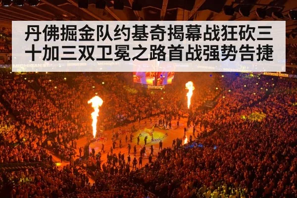 丹佛掘金队约基奇揭幕战狂砍三十加三双卫冕之路首战强势告捷